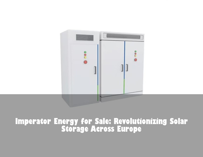 Imperator Energy for Sale: Revolutionizing Solar Storage Across Europe