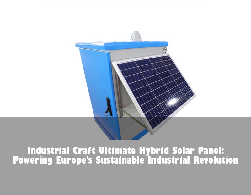 Industrial Craft Ultimate Hybrid Solar Panel: Powering Europe's Sustainable Industrial Revolution