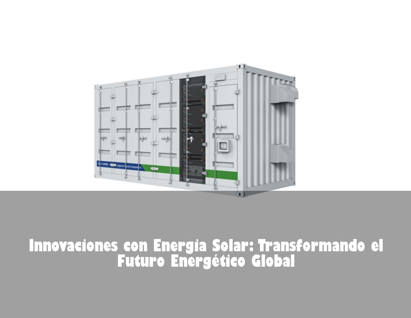 Innovaciones con Energia Solar: Transformando el Futuro Energético Global