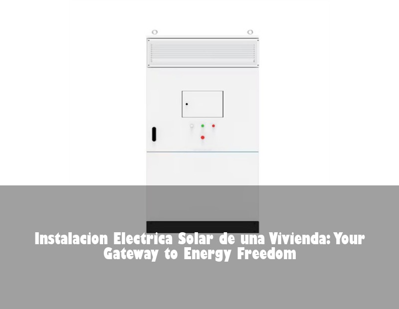 Instalacion Electrica Solar de una Vivienda: Your Gateway to Energy Freedom