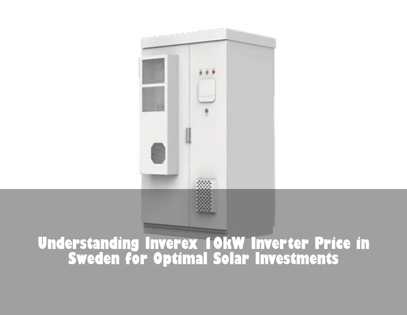 Understanding Inverex 10kW Inverter Price in Sweden for Optimal Solar Investments