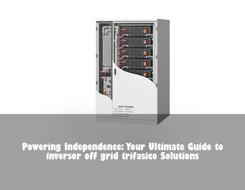 Powering Independence: Your Ultimate Guide to inversor off grid trifasico Solutions | Huijue Solar
