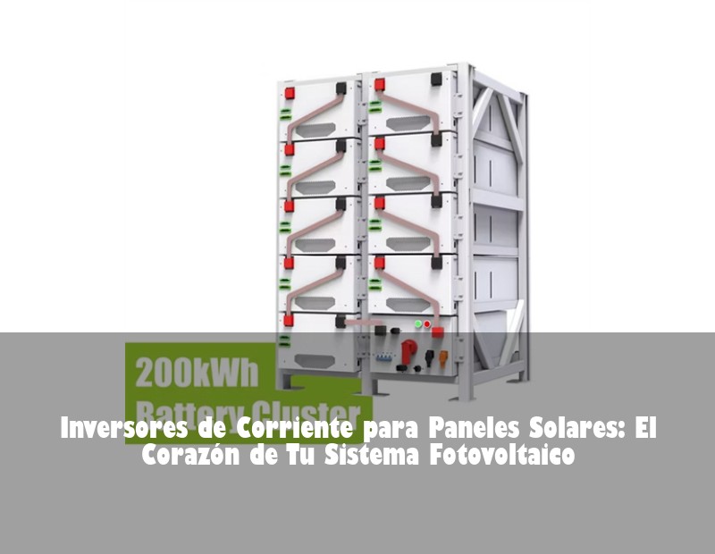 Inversores de Corriente para Paneles Solares: El Corazón de Tu Sistema Fotovoltaico