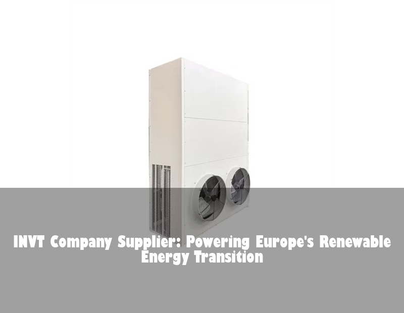 INVT Company Supplier: Powering Europe's Renewable Energy Transition