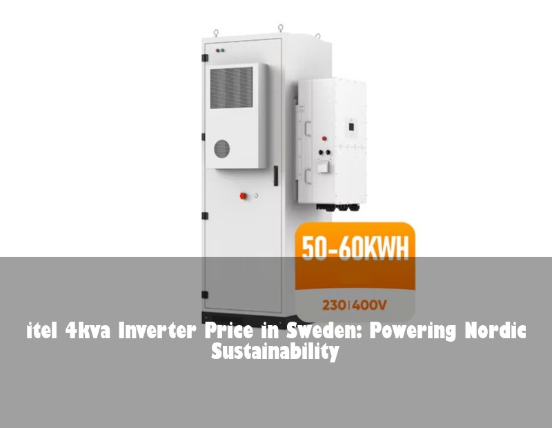 itel 4kva Inverter Price in Sweden: Powering Nordic Sustainability | Huijue Solar