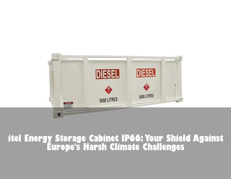 itel Energy Storage Cabinet IP66: Your Shield Against Europe's Harsh Climate Challenges