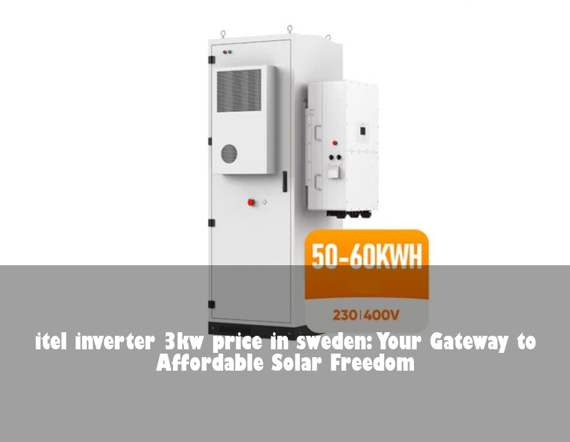 itel inverter 3kw price in sweden: Your Gateway to Affordable Solar Freedom | Huijue Solar