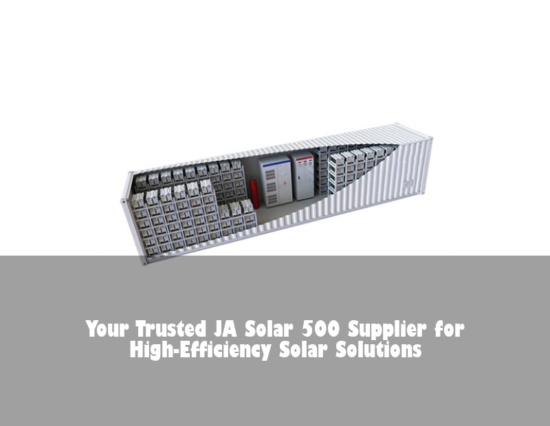 Your Trusted JA Solar 500 Supplier for High-Efficiency Solar Solutions