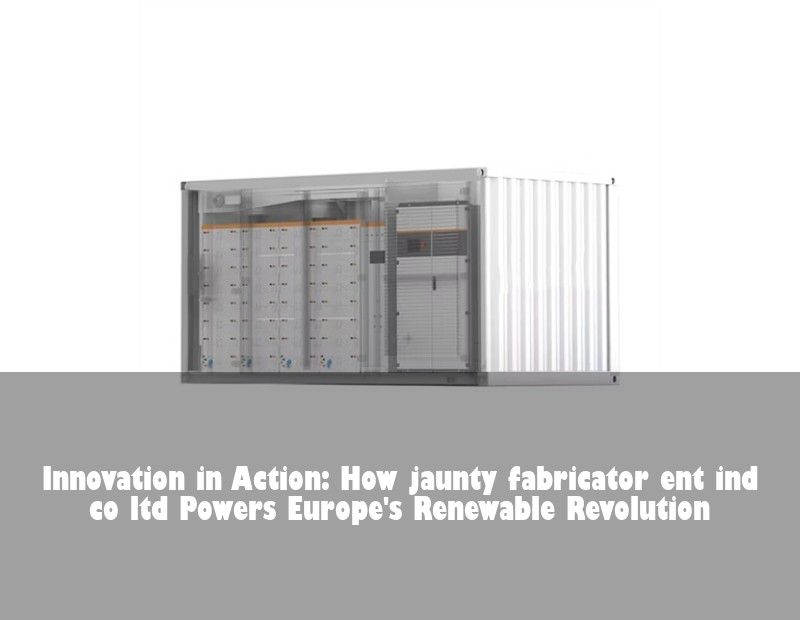Innovation in Action: How jaunty fabricator ent ind co ltd Powers Europe's Renewable Revolution