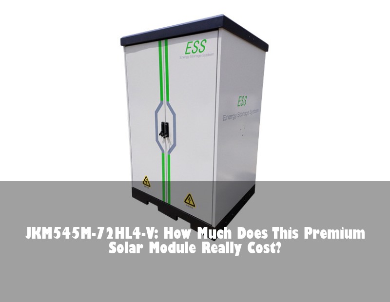 JKM545M-72HL4-V: How Much Does This Premium Solar Module Really Cost?