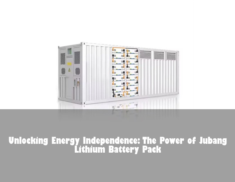 Unlocking Energy Independence: The Power of Jubang Lithium Battery Pack