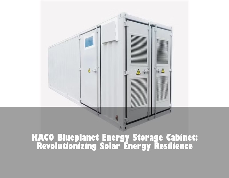 KACO Blueplanet Energy Storage Cabinet: Revolutionizing Solar Energy Resilience | Huijue Solar