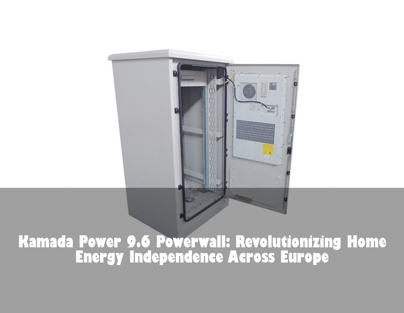 Kamada Power 9.6 Powerwall: Revolutionizing Home Energy Independence Across Europe