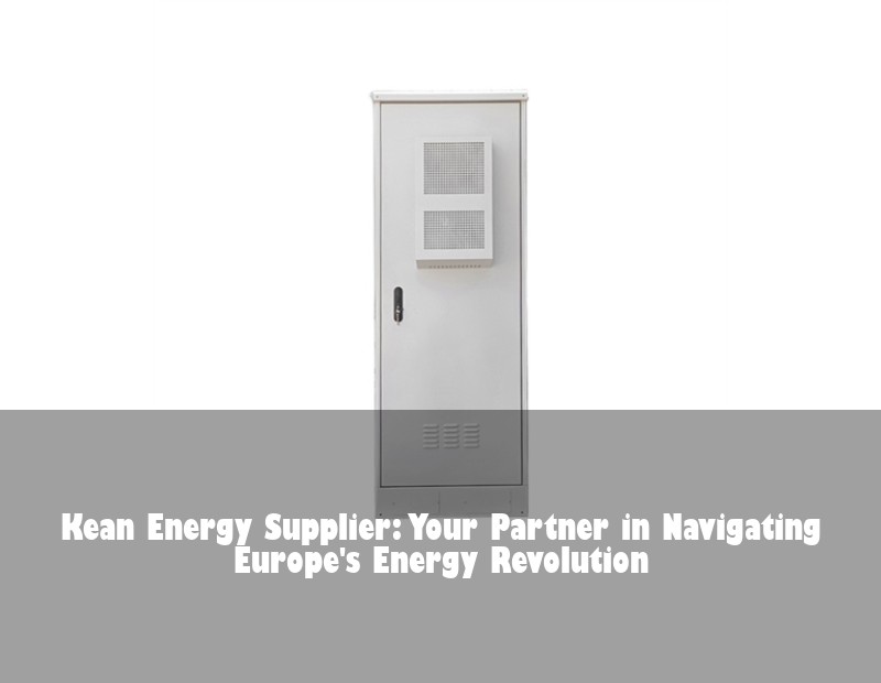 Kean Energy Supplier: Your Partner in Navigating Europe's Energy Revolution