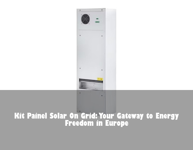 Kit Painel Solar On Grid: Your Gateway to Energy Freedom in Europe