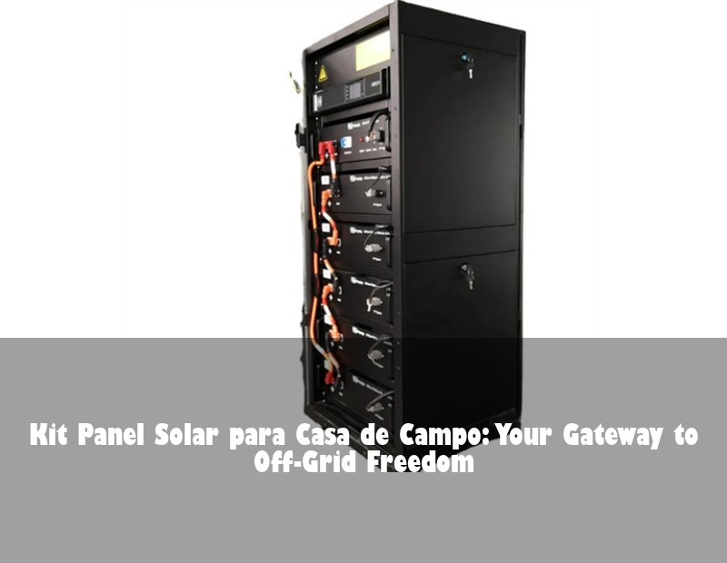 Kit Panel Solar para Casa de Campo: Your Gateway to Off-Grid Freedom | Huijue Solar