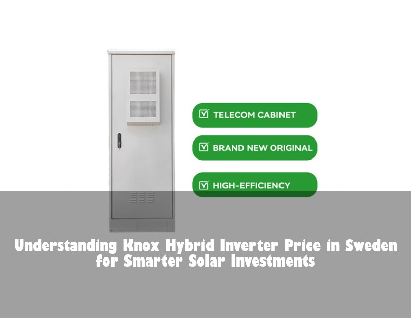 Understanding Knox Hybrid Inverter Price in Sweden for Smarter Solar Investments