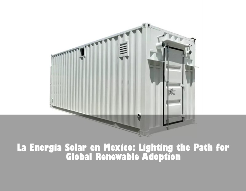 La Energia Solar en Mexico: Lighting the Path for Global Renewable Adoption | Huijue Solar