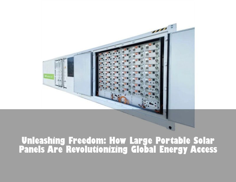 Unleashing Freedom: How Large Portable Solar Panels Are Revolutionizing Global Energy Access