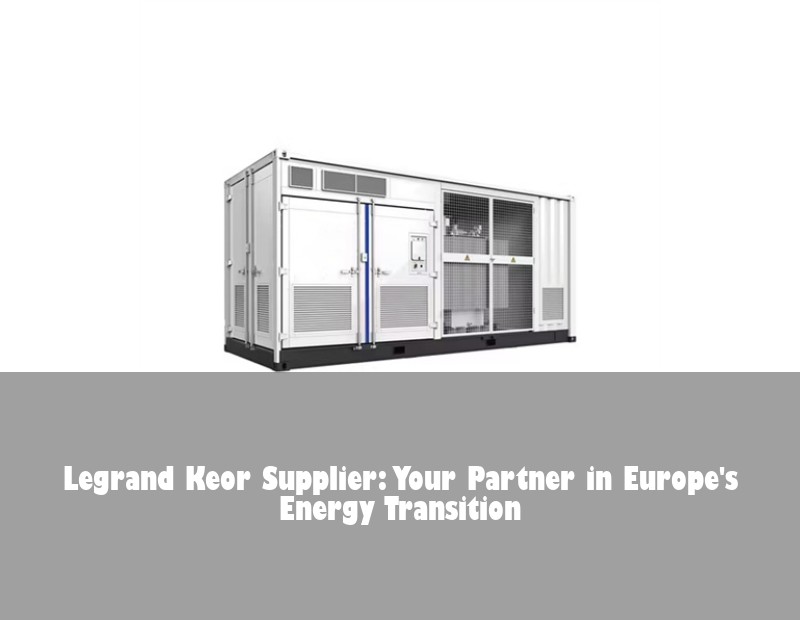 Legrand Keor Supplier: Your Partner in Europe's Energy Transition