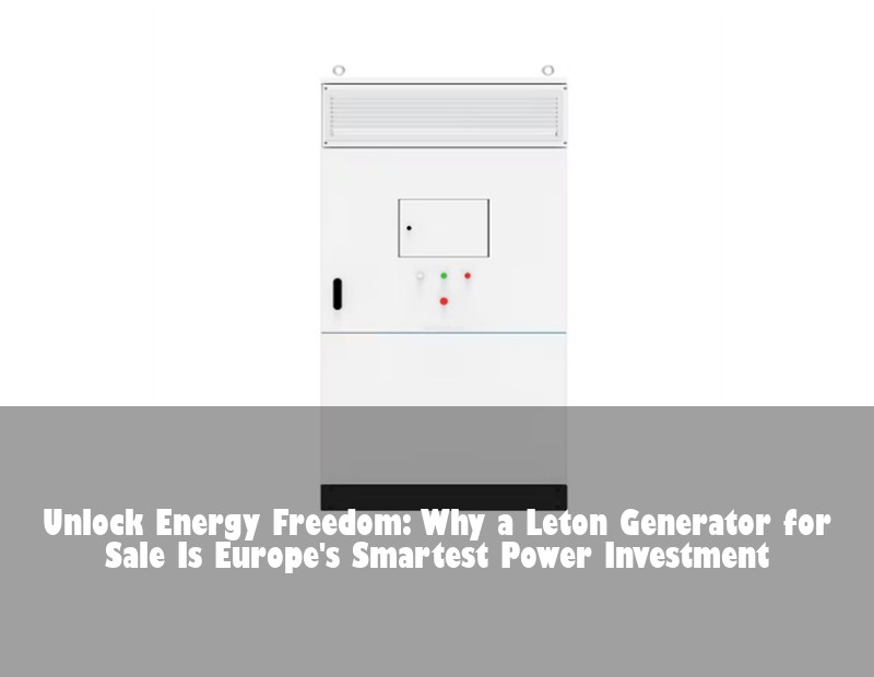 Unlock Energy Freedom: Why a Leton Generator for Sale Is Europe's Smartest Power Investment