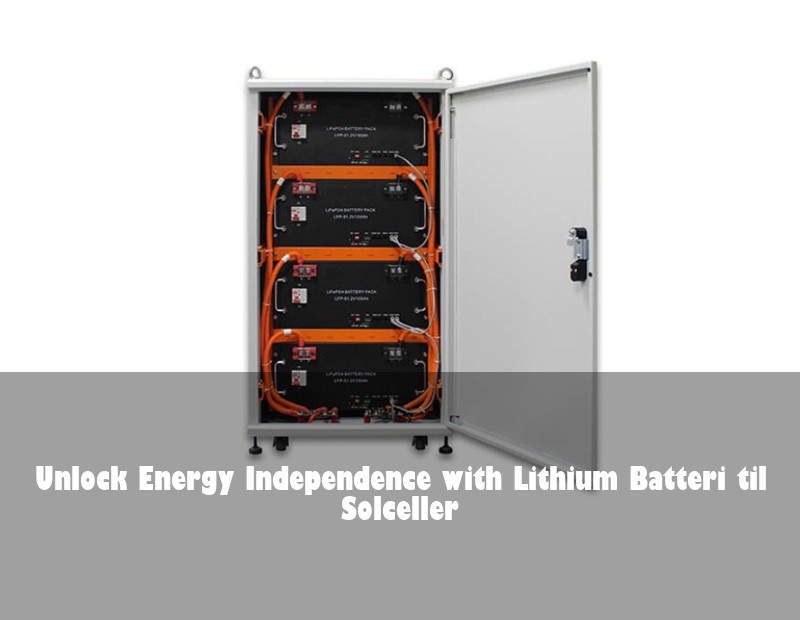 Unlock Energy Independence with Lithium Batteri til Solceller