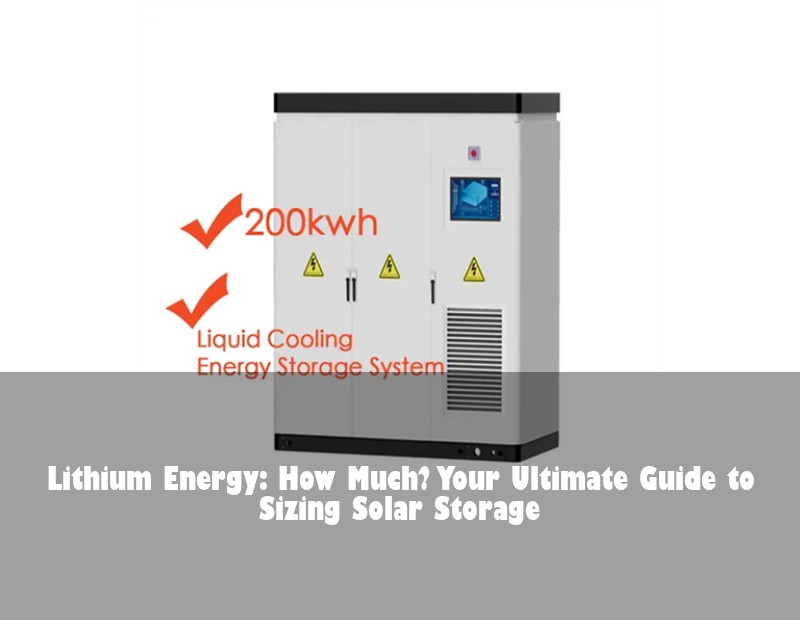 Lithium Energy: How Much? Your Ultimate Guide to Sizing Solar Storage