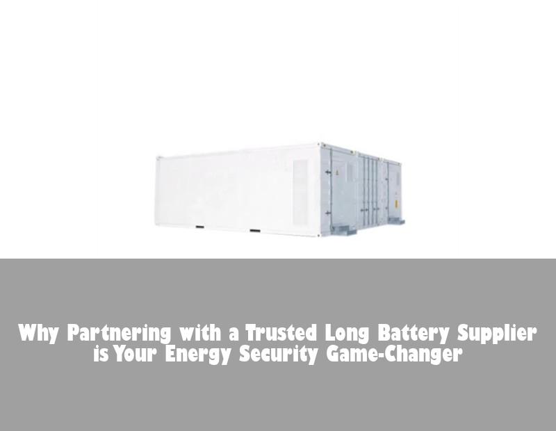 Why Partnering with a Trusted Long Battery Supplier is Your Energy Security Game-Changer | Huijue Solar