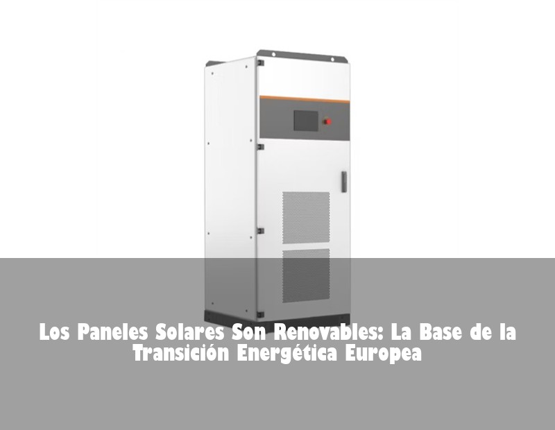 Los Paneles Solares Son Renovables: La Base de la Transición Energética Europea