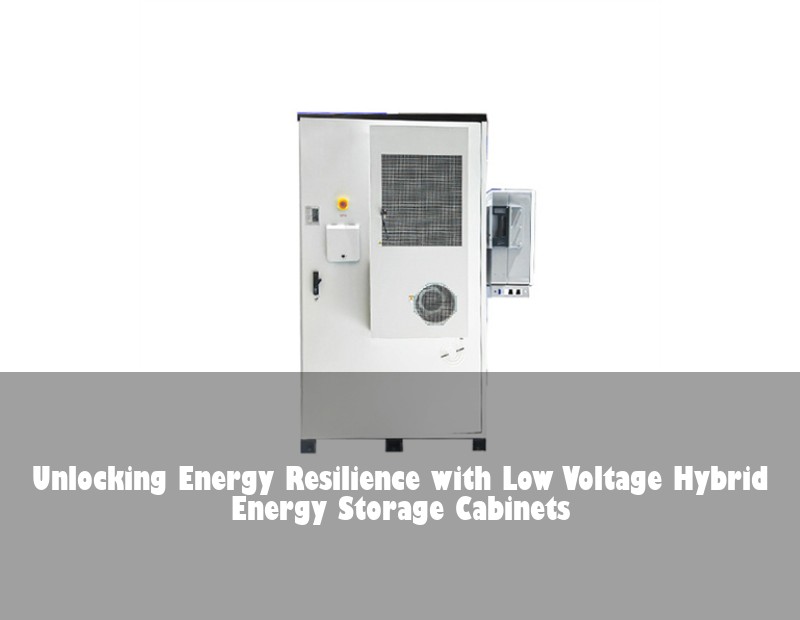 Unlocking Energy Resilience with Low Voltage Hybrid Energy Storage Cabinets | Huijue Solar