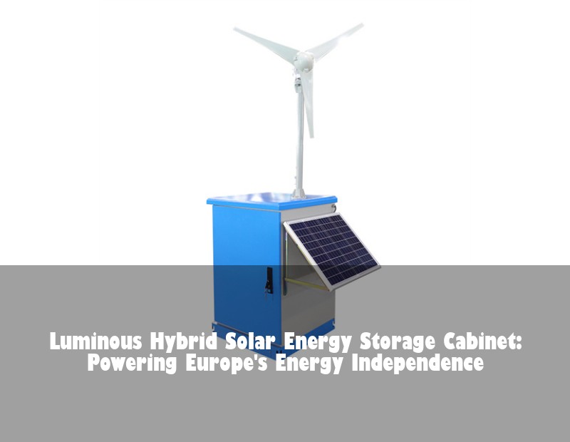 Luminous Hybrid Solar Energy Storage Cabinet: Powering Europe's Energy Independence