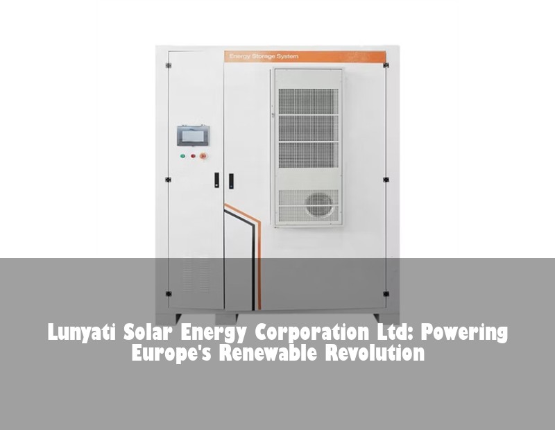 Lunyati Solar Energy Corporation Ltd: Powering Europe's Renewable Revolution