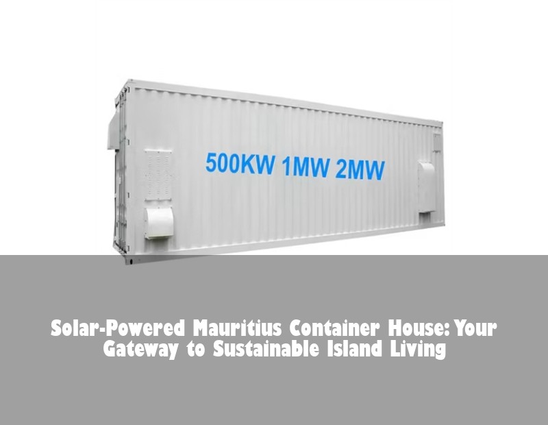 Solar-Powered Mauritius Container House: Your Gateway to Sustainable Island Living | Huijue Solar