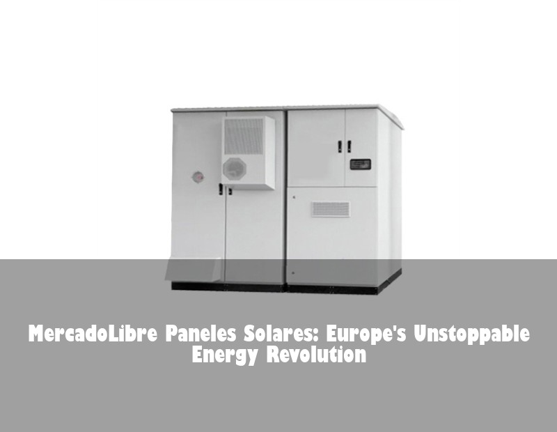 MercadoLibre Paneles Solares: Europe's Unstoppable Energy Revolution