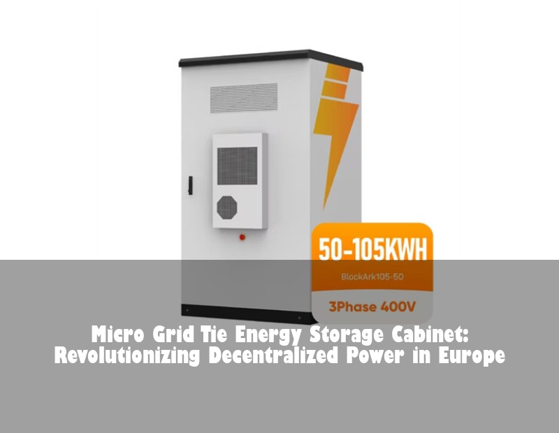 Micro Grid Tie Energy Storage Cabinet: Revolutionizing Decentralized Power in Europe