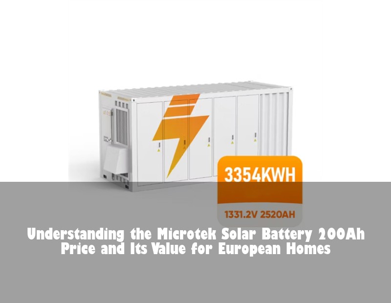 Understanding the Microtek Solar Battery 200Ah Price and Its Value for European Homes | Huijue Solar
