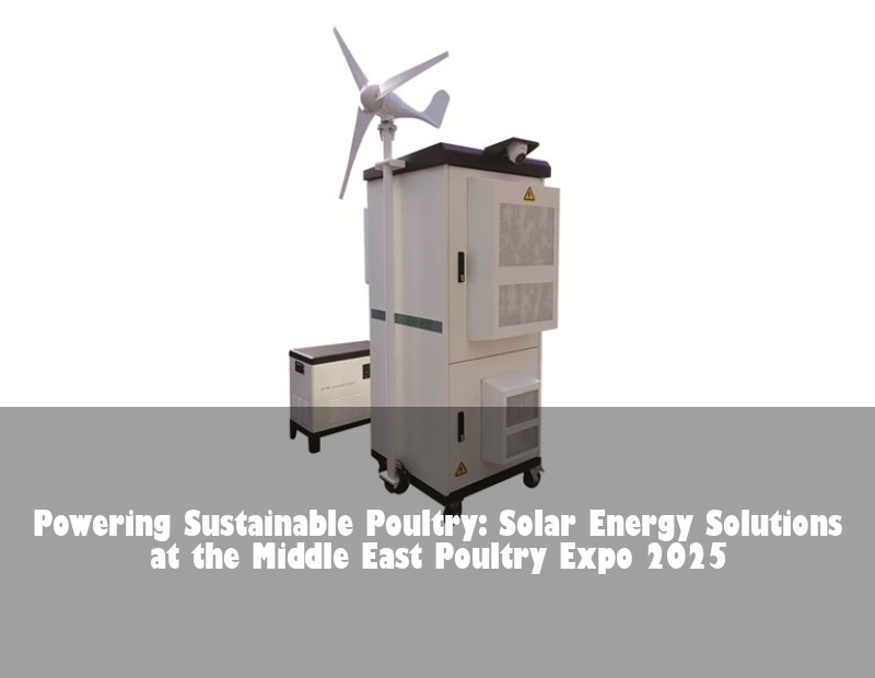 Powering Sustainable Poultry: Solar Energy Solutions at the Middle East Poultry Expo 2025