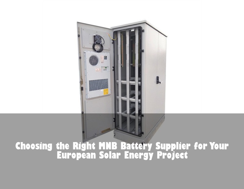 Choosing the Right MNB Battery Supplier for Your European Solar Energy Project