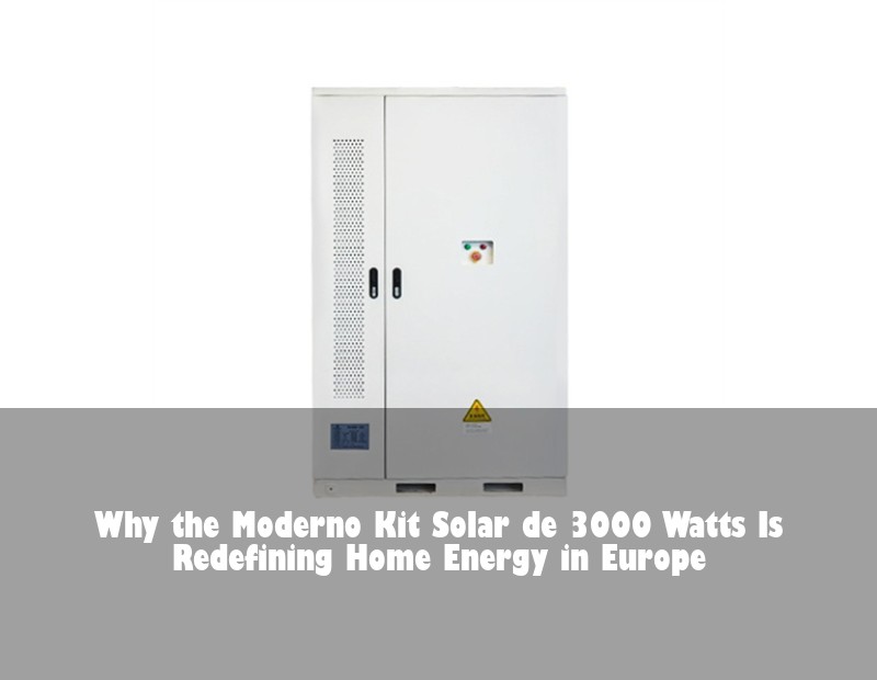 Why the Moderno Kit Solar de 3000 Watts Is Redefining Home Energy in Europe