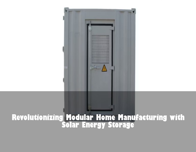 Revolutionizing Modular Home Manufacturing with Solar Energy Storage | Huijue Solar