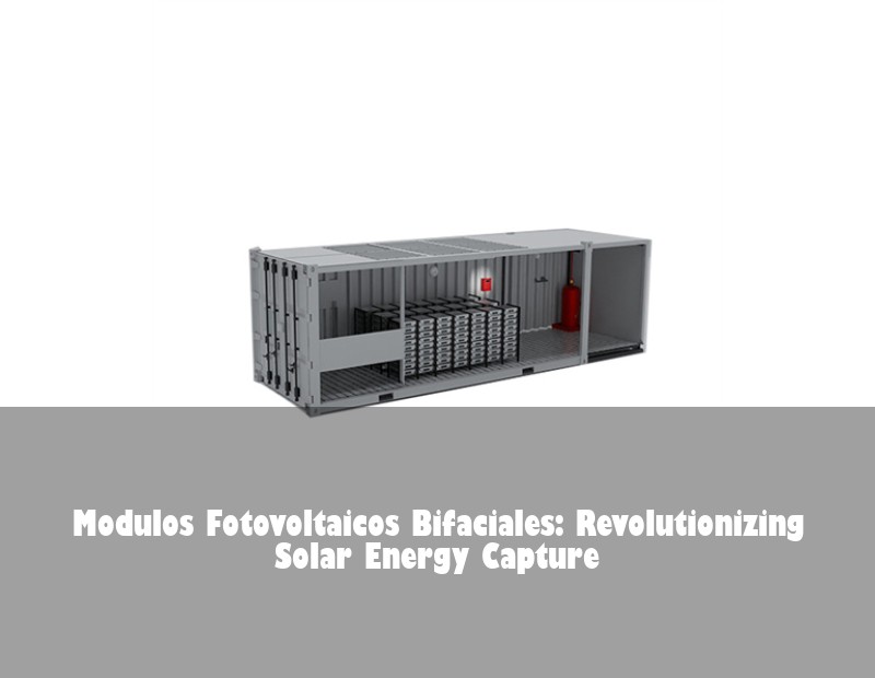 Modulos Fotovoltaicos Bifaciales: Revolutionizing Solar Energy Capture