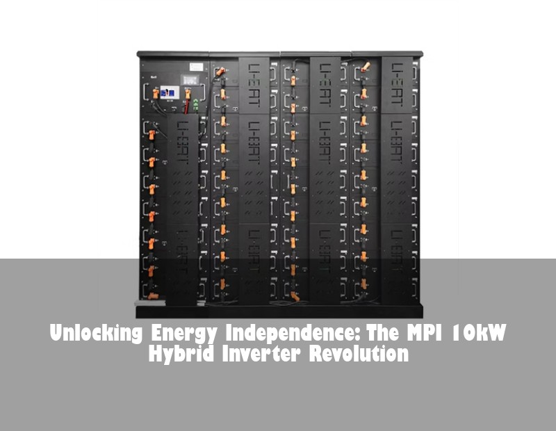 Unlocking Energy Independence: The MPI 10kW Hybrid Inverter Revolution