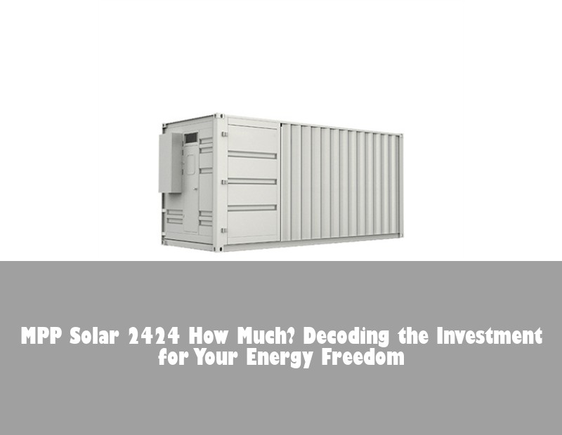 MPP Solar 2424 How Much? Decoding the Investment for Your Energy Freedom