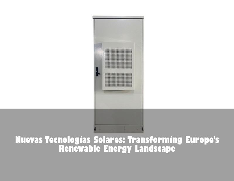 Nuevas Tecnologias Solares: Transforming Europe's Renewable Energy Landscape | Huijue Solar