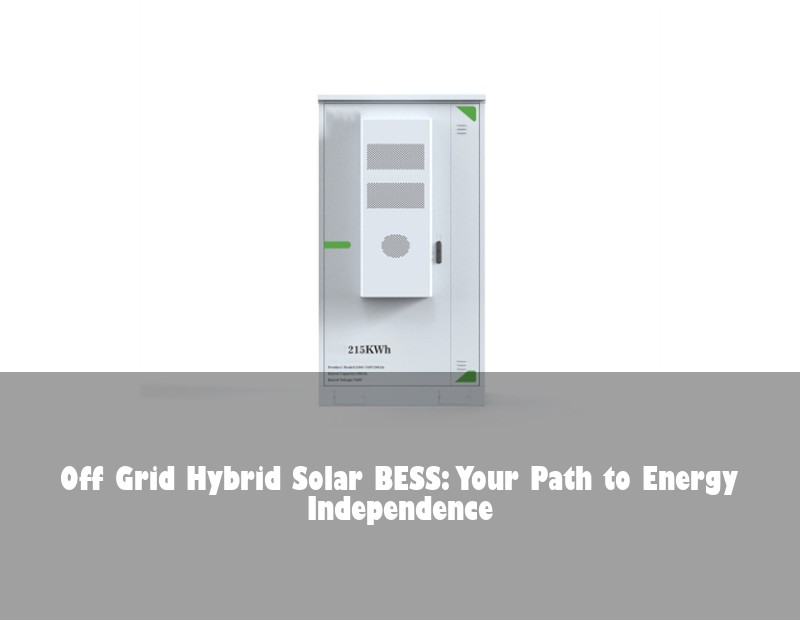 Off Grid Hybrid Solar BESS: Your Path to Energy Independence