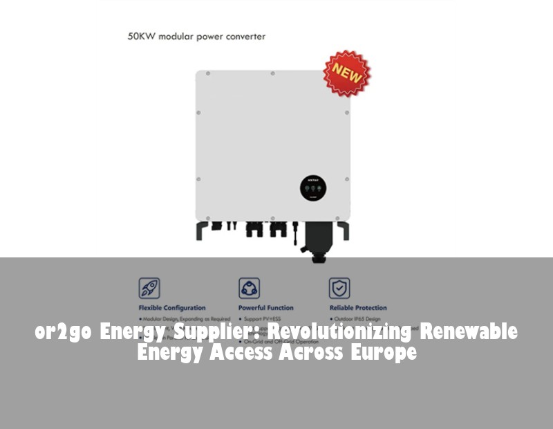 or2go Energy Supplier: Revolutionizing Renewable Energy Access Across Europe | Huijue Solar