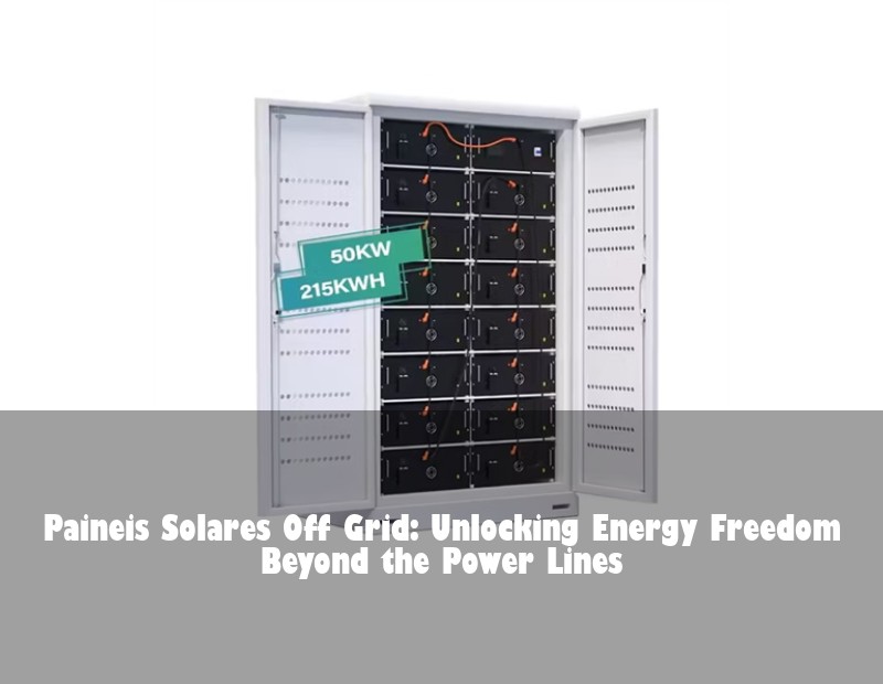 Paineis Solares Off Grid: Unlocking Energy Freedom Beyond the Power Lines