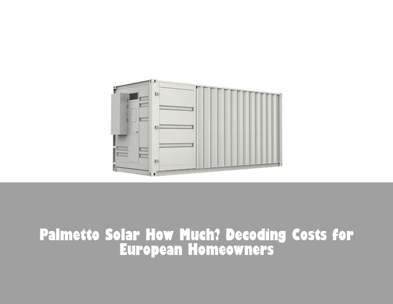Palmetto Solar How Much? Decoding Costs for European Homeowners | Huijue Solar