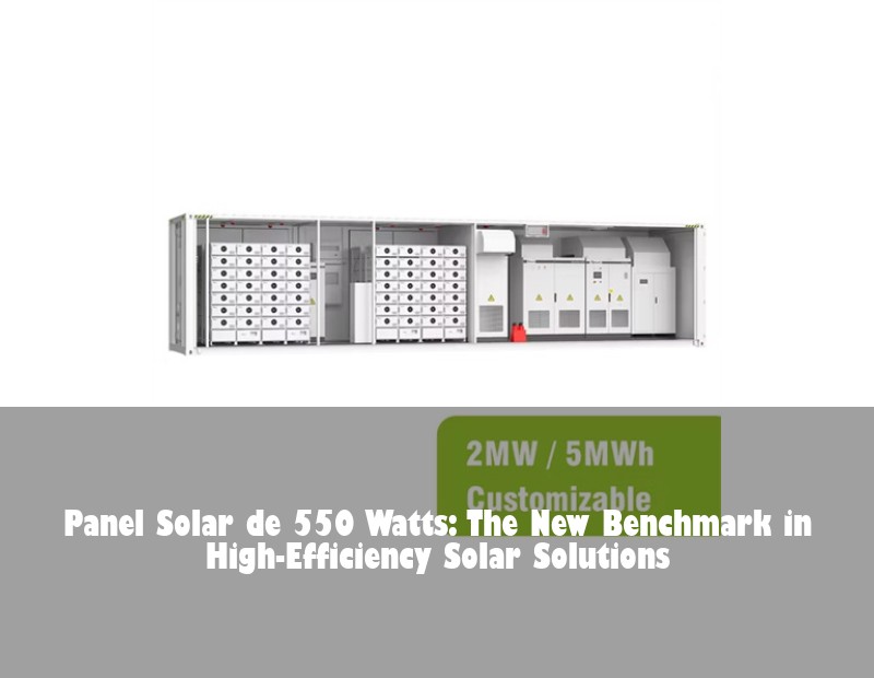 Panel Solar de 550 Watts: The New Benchmark in High-Efficiency Solar Solutions