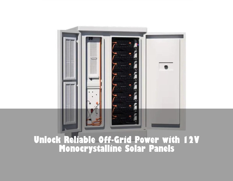 Unlock Reliable Off-Grid Power with 12V Monocrystalline Solar Panels